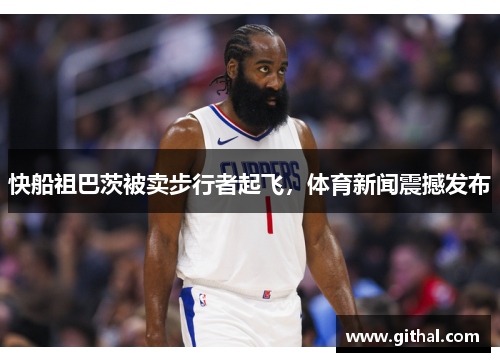 快船祖巴茨被卖步行者起飞，体育新闻震撼发布