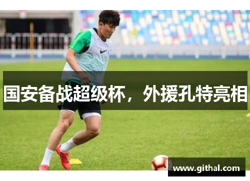 国安备战超级杯，外援孔特亮相